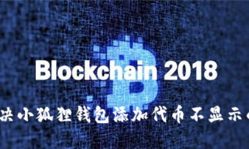 如何解决小狐狸钱包添加代币不显示的问题？