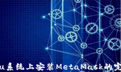 
Ubuntu系统上安装MetaMask的完整指南