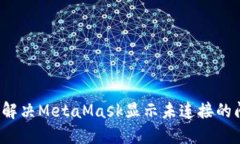 如何解决MetaMask显示未连接