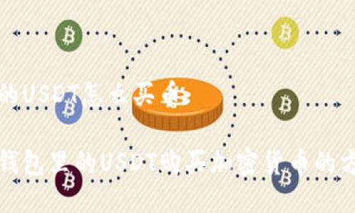 钱包里的USDT怎么买币

如何用钱包里的USDT购买加密货币的方法详解