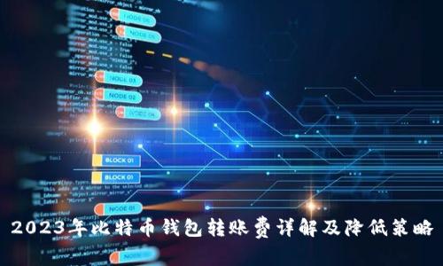 2023年比特币钱包转账费详解及降低策略