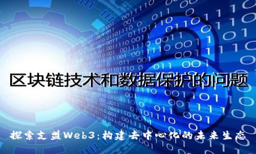 探索支盟Web3：构建去中心化的未来生态