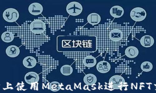 
如何在以太坊上使用MetaMask进行NFT交易：详尽指南
