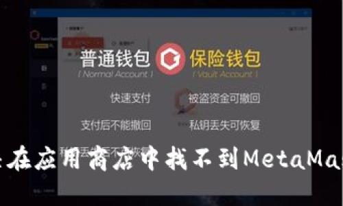 如何解决在应用商店中找不到MetaMask的问题