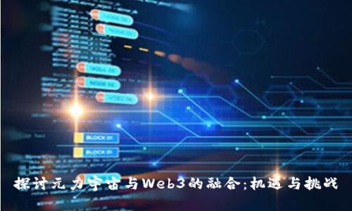 探讨元力宇宙与Web3的融合：机遇与挑战