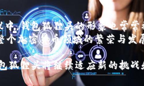 钱包狐狸头通常是指一种数字货币钱包的图标或形象，尤其是在与加密货币相关的应用程序中。这个图标的设计通常与“狐狸”这一元素相关联，尤其是在以太坊及其相关代币的生态系统中。狐狸头的设计不仅仅代表了钱包本身，更是象征着一种社区文化和品牌认同。

要更深入地探讨这个概念，我们可以从以下几个方面入手：

一、钱包狐狸头的来源
钱包狐狸头的形象被广泛应用于加密货币生态系统，尤其是在以太坊网络启用的各种去中心化应用（DApps）中。其中，最为知名的就是MetaMask，这是一个浏览器扩展程序和移动应用，允许用户与以太坊区块链进行交互。MetaMask的图标就是一只狐狸，它的形象传达了机智和灵活的特性，符合加密货币领域的核心理念。
狐狸的形象还代表了隐私方面的特性，因为在数字资产交易中，用户通常注重保护自己的个人信息和资产安全。由此，钱包狐狸头不仅是一个简单的图标，而是传达了丰富的含义和价值观。

二、钱包狐狸头的功能
钱包狐狸头作为数字货币钱包的标志，具有多个功能。首先，它是一个去中心化的资产管理工具，允许用户存储、发送和接收各种加密货币。用户可以通过这个钱包轻松管理自己的数字资产，确保其安全性。
其次，钱包狐狸头通常支持与智能合约交互，使得用户能够方便地参与到去中心化金融（DeFi）活动中，例如借贷、交易和流动性挖矿等。这让钱包狐狸头不仅是一个存储工具，更是一个生态系统的入口。

三、钱包狐狸头与安全性
安全性是数字货币钱包的重要考量。钱包狐狸头通常会提供多种安全保护措施，包括私钥管理和助记词生成等。用户需要妥善保存自己的私钥和助记词，以防其资产被盗。此外，许多钱包还会提供双重认证等附加的安全功能，以增强账户的保护程度。
尽管如此，用户也应该对自身的安全习惯保持警惕。使用强密码、定期更新软件、以及不随便连接不明网络等，都是保障自己资产安全的重要措施。

四、钱包狐狸头的用户体验
钱包狐狸头的设计和用户体验也是其成功的重要因素之一。一个友好的界面可以帮助用户快速上手，尤其是对于新手用户来说，更容易理解和操作。在这方面，MetaMask以及其他品牌的钱包都尽量做到简单明了，易于使用。
用户在与钱包狐狸头的交互过程中，应该能够方便地查询余额、发送交易、查看历史记录等功能。同时，钱包的响应速度和稳定性也对于用户体验有很大的影响。开发者们会不断这些功能，以提升用户的满意度。

五、钱包狐狸头的未来趋势
随着区块链技术的不断发展，钱包狐狸头的功能和应用场景也在不断扩展。未来，我们可能会看到更多与钱包相关的技术创新，例如跨链交易、更多的去中心化交易平台集成等。这将使得钱包狐狸头不仅仅是一个存储工具，更是一个多功能的金融平台。
此外，随着数字货币的普及，用户对于安全和隐私的关注程度也在不断提高。这促使开发者们在钱包狐狸头的设计上，进一步强化这些方面的功能，以满足用户日益增长的需求。

六、钱包狐狸头在社区中的作用
钱包狐狸头不仅是一种工具，它在加密货币社区中也扮演着重要的角色。狐狸头的象征性图形使得用户感受到一种归属感。在各种社区活动和倡议中，钱包狐狸头的形象也常常被用来传递信息。
例如，在社区治理、项目推广等活动中，钱包狐狸头可以成为一种标志，使得用户更加方便地参与到生态系统中。这种社区文化的建设，有助于推动整个加密货币领域的繁荣与发展。

通过对钱包狐狸头的分析，我们不仅了解到它的功能和特点，还认识到其在整个加密货币生态系统中的重要性。随着技术的进步和市场的发展，钱包狐狸头将继续适应新的挑战和机遇，为用户提供更好的服务与体验。