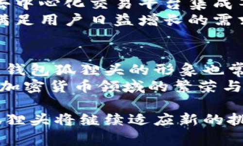 钱包狐狸头通常是指一种数字货币钱包的图标或形象，尤其是在与加密货币相关的应用程序中。这个图标的设计通常与“狐狸”这一元素相关联，尤其是在以太坊及其相关代币的生态系统中。狐狸头的设计不仅仅代表了钱包本身，更是象征着一种社区文化和品牌认同。

要更深入地探讨这个概念，我们可以从以下几个方面入手：

一、钱包狐狸头的来源
钱包狐狸头的形象被广泛应用于加密货币生态系统，尤其是在以太坊网络启用的各种去中心化应用（DApps）中。其中，最为知名的就是MetaMask，这是一个浏览器扩展程序和移动应用，允许用户与以太坊区块链进行交互。MetaMask的图标就是一只狐狸，它的形象传达了机智和灵活的特性，符合加密货币领域的核心理念。
狐狸的形象还代表了隐私方面的特性，因为在数字资产交易中，用户通常注重保护自己的个人信息和资产安全。由此，钱包狐狸头不仅是一个简单的图标，而是传达了丰富的含义和价值观。

二、钱包狐狸头的功能
钱包狐狸头作为数字货币钱包的标志，具有多个功能。首先，它是一个去中心化的资产管理工具，允许用户存储、发送和接收各种加密货币。用户可以通过这个钱包轻松管理自己的数字资产，确保其安全性。
其次，钱包狐狸头通常支持与智能合约交互，使得用户能够方便地参与到去中心化金融（DeFi）活动中，例如借贷、交易和流动性挖矿等。这让钱包狐狸头不仅是一个存储工具，更是一个生态系统的入口。

三、钱包狐狸头与安全性
安全性是数字货币钱包的重要考量。钱包狐狸头通常会提供多种安全保护措施，包括私钥管理和助记词生成等。用户需要妥善保存自己的私钥和助记词，以防其资产被盗。此外，许多钱包还会提供双重认证等附加的安全功能，以增强账户的保护程度。
尽管如此，用户也应该对自身的安全习惯保持警惕。使用强密码、定期更新软件、以及不随便连接不明网络等，都是保障自己资产安全的重要措施。

四、钱包狐狸头的用户体验
钱包狐狸头的设计和用户体验也是其成功的重要因素之一。一个友好的界面可以帮助用户快速上手，尤其是对于新手用户来说，更容易理解和操作。在这方面，MetaMask以及其他品牌的钱包都尽量做到简单明了，易于使用。
用户在与钱包狐狸头的交互过程中，应该能够方便地查询余额、发送交易、查看历史记录等功能。同时，钱包的响应速度和稳定性也对于用户体验有很大的影响。开发者们会不断这些功能，以提升用户的满意度。

五、钱包狐狸头的未来趋势
随着区块链技术的不断发展，钱包狐狸头的功能和应用场景也在不断扩展。未来，我们可能会看到更多与钱包相关的技术创新，例如跨链交易、更多的去中心化交易平台集成等。这将使得钱包狐狸头不仅仅是一个存储工具，更是一个多功能的金融平台。
此外，随着数字货币的普及，用户对于安全和隐私的关注程度也在不断提高。这促使开发者们在钱包狐狸头的设计上，进一步强化这些方面的功能，以满足用户日益增长的需求。

六、钱包狐狸头在社区中的作用
钱包狐狸头不仅是一种工具，它在加密货币社区中也扮演着重要的角色。狐狸头的象征性图形使得用户感受到一种归属感。在各种社区活动和倡议中，钱包狐狸头的形象也常常被用来传递信息。
例如，在社区治理、项目推广等活动中，钱包狐狸头可以成为一种标志，使得用户更加方便地参与到生态系统中。这种社区文化的建设，有助于推动整个加密货币领域的繁荣与发展。

通过对钱包狐狸头的分析，我们不仅了解到它的功能和特点，还认识到其在整个加密货币生态系统中的重要性。随着技术的进步和市场的发展，钱包狐狸头将继续适应新的挑战和机遇，为用户提供更好的服务与体验。