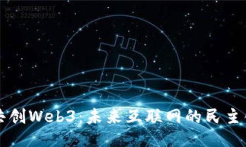 用户共创Web3：未来互联网的民主化之路