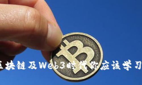 全面解析：在区块链及Web3时代你应该学习的知识与技能
