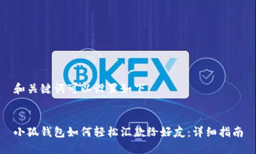 和关键词可以设置如下：


小狐钱包如何轻松汇款给好友：详细指南