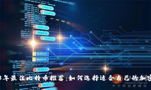 2023年最佳比特币推荐：如何选择适合自己的加密货币
